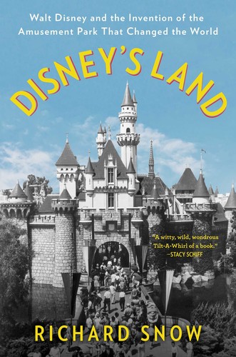 Disney's Land: Walt Disney and the Invention of the Amusement Park That Changed the World cover