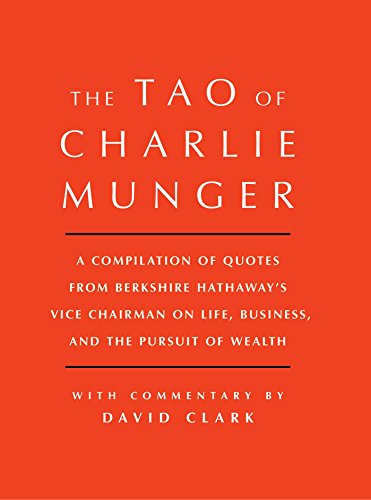 Tao of Charlie Munger: A Compilation of Quotes from Berkshire Hathaway's Vice Chairman on Life, Business, and the Pursuit of Wealth, with Commentary by David Clark cover